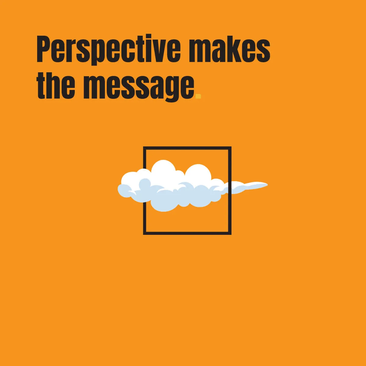 Perspective makes the message.